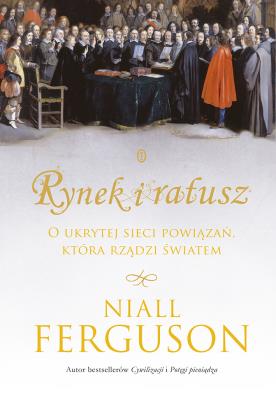 Rynek i ratusz. Autor: Niall Ferguson. SmakLiter.pl Okładka książki Rynek i ratusz
