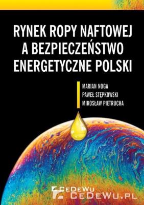 Rynek ropy naftowej a bezpieczeństwo.... Autor: Marian Noga, Paweł Stępkowski, Mirosław Pietrucha. SmakLiter.pl Okładka książki Rynek ropy naftowej a bezpieczeństwo...