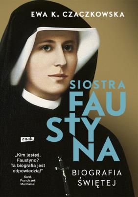 Siostra Faustyna. Biografia Świętej. Autor: Czaczkowska Ewa K.. SmakLiter.pl Okładka książki Siostra Faustyna. Biografia Świętej