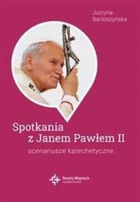Spotkania ze św. Janem Pawłem II. Scenariusze.... Autor: Justyna Bartoszyńska. SmakLiter.pl Okładka książki Spotkania ze św. Janem Pawłem II. Scenariusze...