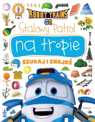 STALOWY PATROL ROBOT TRAINS NA TROPIE SZUKAJ I ZNAJDŹ. Autor: Żmichowska Beata. SmakLiter.pl Okładka książki STALOWY PATROL ROBOT TRAINS NA TROPIE SZUKAJ I ZNAJDŹ