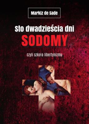 STO DWADZIEŚCIA DNI SODOMY CZYLI SZKOŁA LIBERTYNIZMU. Autor: MARKIZ DE SADE. SmakLiter.pl Okładka książki STO DWADZIEŚCIA DNI SODOMY CZYLI SZKOŁA LIBERTYNIZMU