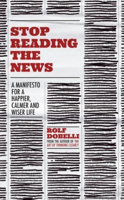 Stop Reading the News. Autor: Dobelli Rolf. SmakLiter.pl Okładka książki Stop Reading the News