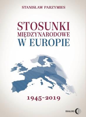 Stosunki międzynarodowe w Europie 1945-2019. Autor: Parzymies Stanisław. SmakLiter.pl Okładka książki Stosunki międzynarodowe w Europie 1945-2019