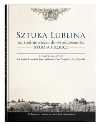 Okładka książki Sztuka Lublina od średniowiecza do współczesności