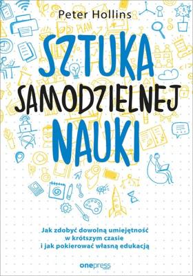 SZTUKA SAMODZIELNEJ NAUKI JAK ZDOBYĆ DOWOLNĄ UMIEJĘTNOŚĆ W KRÓTSZYM CZASIE I JAK POKIEROWAĆ WŁASNĄ EDUKACJĄ. Autor: Hollins  Peter. SmakLiter.pl Okładka książki SZTUKA SAMODZIELNEJ NAUKI JAK ZDOBYĆ DOWOLNĄ UMIEJĘTNOŚĆ W KRÓTSZYM CZASIE I JAK POKIEROWAĆ WŁASNĄ EDUKACJĄ