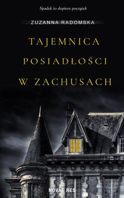 TAJEMNICA POSIADŁOŚCI W ZACHUSACH. Autor: ZUZANNA RADOMSKA. SmakLiter.pl Okładka książki TAJEMNICA POSIADŁOŚCI W ZACHUSACH