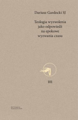 TEOLOGIA WYZWOLENIA JAKO ODPOWIEDŹ NA EPOKOWE WYZWANIA CZASU. Autor: DARIUSZ GARDOCKI. SmakLiter.pl Okładka książki TEOLOGIA WYZWOLENIA JAKO ODPOWIEDŹ NA EPOKOWE WYZWANIA CZASU