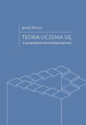 Teoria uczenia się w perspektywie konstruktywistycznej. Autor: Moroz Jacek. SmakLiter.pl Okładka książki Teoria uczenia się w perspektywie konstruktywistycznej