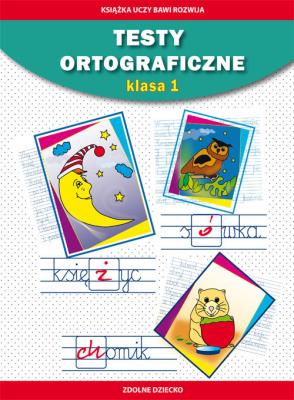 Testy ortograficzne. Klasa 1. Autor: Guzowska Beata, Kowalska Iwona. SmakLiter.pl Okładka książki Testy ortograficzne. Klasa 1