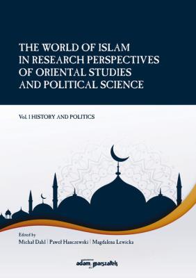The World of Islam in Research Perspectives of Oriental Studies and Political Science Vol. 1. Autor: Dahl Michał, Hanczewski Paweł, Lewicka Magdalena. SmakLiter.pl Okładka książki The World of Islam in Research Perspectives of Oriental Studies and Political Science Vol. 1