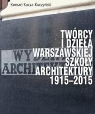 Twórcy i dzieła Warszawskiej Szkoły Architektury... Autor: Konrad Kucza-Kuczyński. SmakLiter.pl Okładka książki Twórcy i dzieła Warszawskiej Szkoły Architektury..