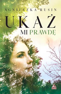 Ukaż mi prawdę. Autor: Agnieszka Rusin. SmakLiter.pl Okładka książki Ukaż mi prawdę
