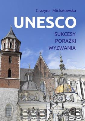 UNESCO. Sukcesy, porażki, wyzwania. Autor: Michałowska Grażyna. SmakLiter.pl Okładka książki UNESCO. Sukcesy, porażki, wyzwania
