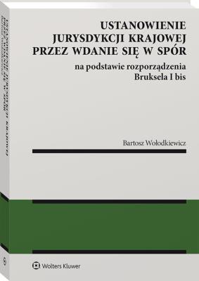 Okładka książki Ustanowienie jurysdykcji krajowej przez wdanie się w spór na podstawie rozporządzenia Bruksela I bis