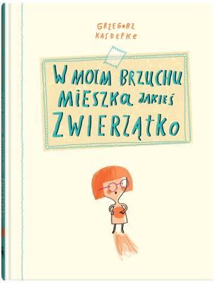 W moim brzuchu mieszka jakieś zwierzątko. Autor: Grzegorz Kasdepke. SmakLiter.pl Okładka książki W moim brzuchu mieszka jakieś zwierzątko