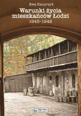 Warunki życia mieszkańców Łodzi 1945-1948. Autor: Ewa Kacprzyk. SmakLiter.pl Okładka książki Warunki życia mieszkańców Łodzi 1945-1948