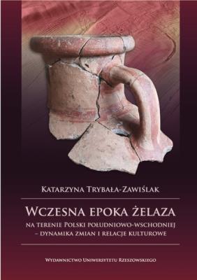 Wczesna epoka żelaza na terenie Polski południowo-wschodniej. Autor: Trybała-Zawiślak Katarzyna. SmakLiter.pl Okładka książki Wczesna epoka żelaza na terenie Polski południowo-wschodniej