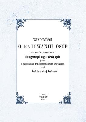 Wiadomości o ratowaniu osób na pozór zmarłych lub zagrożonych nagłą utratą życia, jakotéż o zapobieg. Autor: Janikowski Andrzej. SmakLiter.pl Okładka książki Wiadomości o ratowaniu osób na pozór zmarłych lub zagrożonych nagłą utratą życia, jakotéż o zapobieg