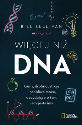 WIĘCEJ NIŻ DNA GENY DROBNOUSTROJE I OSOBLIWE MOCE DECYDUJĄCE O TYM JACY JESTEŚMY. Autor: BILL SULLIVAN. SmakLiter.pl Okładka książki WIĘCEJ NIŻ DNA GENY DROBNOUSTROJE I OSOBLIWE MOCE DECYDUJĄCE O TYM JACY JESTEŚMY