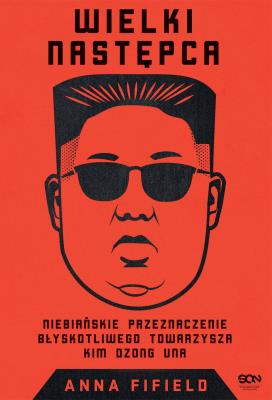 Wielki Następca.Niebiańskie przeznaczenie.... Autor: Anna Fifield. SmakLiter.pl Okładka książki Wielki Następca.Niebiańskie przeznaczenie...