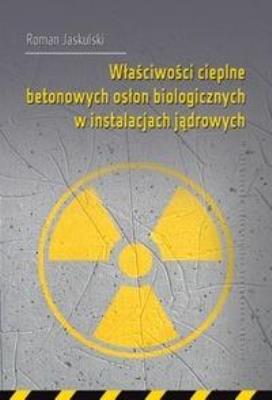 Właściwości cieplne betonowych osłon biologicz. ... Autor: Roman Jaskulski. SmakLiter.pl Okładka książki Właściwości cieplne betonowych osłon biologicz. ..