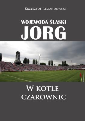 Wojewoda śląski Jorg. W kotle czarownic. Autor: Lewandowski Krzysztof. SmakLiter.pl Okładka książki Wojewoda śląski Jorg. W kotle czarownic