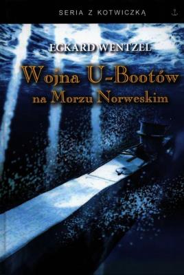 Wojna U-bootów na Morzu Norweskim. Autor: Wentzel Eckard. SmakLiter.pl Okładka książki Wojna U-bootów na Morzu Norweskim