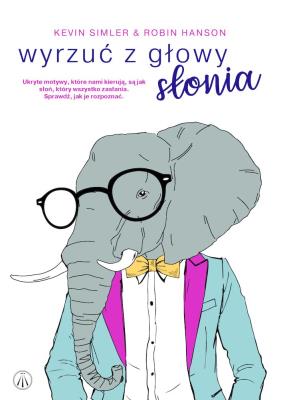 Wyrzuć z głowy słonia. Ukryte motywy.... Autor: Kevin Simler, Robin Hanson. SmakLiter.pl Okładka książki Wyrzuć z głowy słonia. Ukryte motywy...