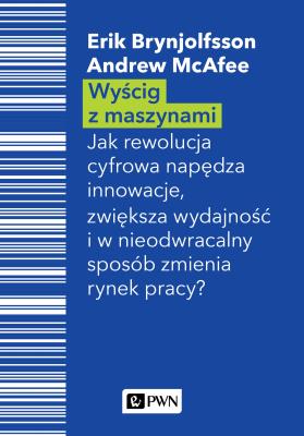 WYŚCIG Z MASZYNAMI JAK CYFROWA REWOLUCJA NAPĘDZA INNOWACJE ZWIĘKSZA WYDAJNOŚĆ I W NIEODWRACALNY SPOSÓB ZMIENIA RYNEK PRACY. Autor: Brynjolfsson Erik, McAfee Andrew. SmakLiter.pl Okładka książki WYŚCIG Z MASZYNAMI JAK CYFROWA REWOLUCJA NAPĘDZA INNOWACJE ZWIĘKSZA WYDAJNOŚĆ I W NIEODWRACALNY SPOSÓB ZMIENIA RYNEK PRACY