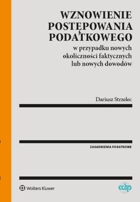 Wznowienie postępowania podatkowego w przypadku nowych okoliczności faktycznych lub nowych dowodów. Autor: Strzelec Dariusz. SmakLiter.pl Okładka książki Wznowienie postępowania podatkowego w przypadku nowych okoliczności faktycznych lub nowych dowodów