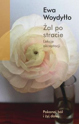 Żal po stracie. Lekcje akceptacji. Autor: Ewa Woydyłło. SmakLiter.pl Okładka książki Żal po stracie. Lekcje akceptacji