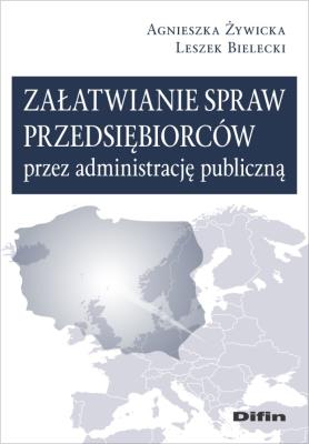 Załatwianie spraw przedsiębiorców przez administrację publiczną. Autor: Żywicka Agnieszka, Bielecki Leszek. SmakLiter.pl Okładka książki Załatwianie spraw przedsiębiorców przez administrację publiczną