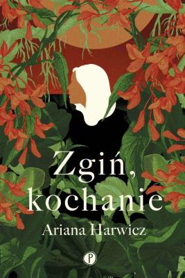 Zgiń, kochanie. Autor: Ariana Harwicz. SmakLiter.pl Okładka książki Zgiń, kochanie