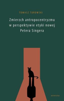 Okładka książki Zmierzch antropocentryzmu w perspektywie etyki nowej Petera Singera