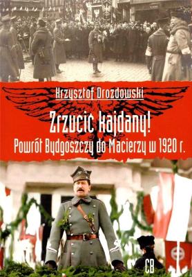 Zrzucić kajdany! Powrót Bydgoszczy do Macierzy... Autor: Drozdowski Krzysztof. SmakLiter.pl Okładka książki Zrzucić kajdany! Powrót Bydgoszczy do Macierzy..