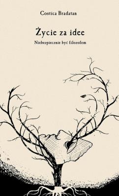 Okładka książki ŻYCIE ZA IDEE NIEBEZPIECZNIE BYĆ FILOZOFEM