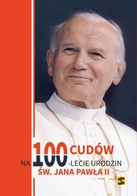 100 cudów na 100-lecie urodzin Jana Pawła II. Autor: praca zbiorowa. SmakLiter.pl Okładka książki 100 cudów na 100-lecie urodzin Jana Pawła II