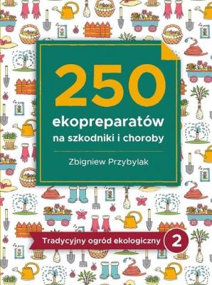 250 ekopreparatów na szkodniki i choroby. Autor: Przybylak Zbigniew. SmakLiter.pl Okładka książki 250 ekopreparatów na szkodniki i choroby