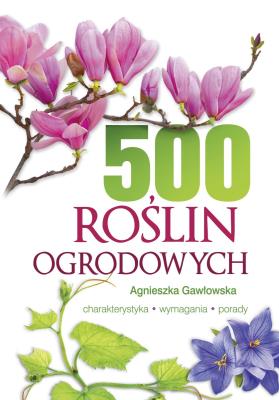500 ROŚLIN OGRODOWYCH. Autor: Gawłowska Agnieszka. SmakLiter.pl Okładka książki 500 ROŚLIN OGRODOWYCH