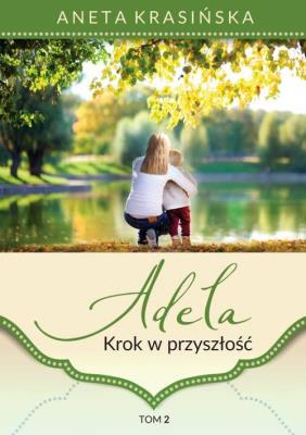 Adela tom 2. Krok w przyszłość. Autor: Aneta Krasińska. SmakLiter.pl Okładka książki Adela tom 2. Krok w przyszłość