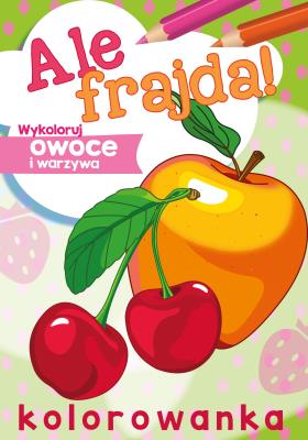 Ale frajda! Wykoloruj owoce i warzywa. Autor: WYDAWNICTWO SKRZAT. SmakLiter.pl Okładka książki Ale frajda! Wykoloruj owoce i warzywa