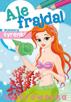 Ale frajda! Wykoloruj syrenki. Autor: WYDAWNICTWO SKRZAT. SmakLiter.pl Okładka książki Ale frajda! Wykoloruj syrenki