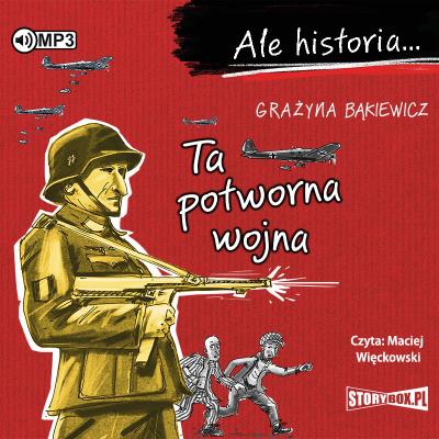 Ale historia... Ta potworna wojna audiobook. Autor: Grażyna Bąkiewicz. SmakLiter.pl Okładka książki Ale historia... Ta potworna wojna audiobook