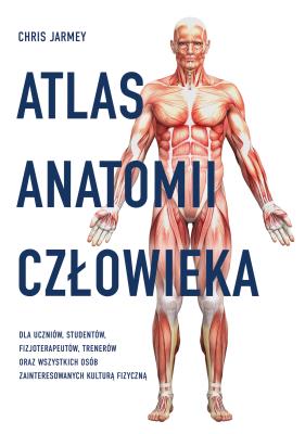 Atlas anatomii człowieka. Autor: Jarmey Chris, Jerzy Malinowski (red.). SmakLiter.pl Okładka książki Atlas anatomii człowieka