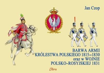 Barwa armii Królestwa Polskiego 1815-1830 oraz... Autor: Czop Jan. SmakLiter.pl Okładka książki Barwa armii Królestwa Polskiego 1815-1830 oraz..