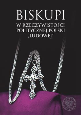 Okładka książki BISKUPI W RZECZYWISTOŚCI POLITYCZNEJ POLSKI LUDOWEJ