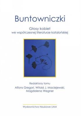 Buntowniczki. Głosy kobiet we współczesnej literaturze katalońskiej. Autor: red. Alfons Gregori Alfons, Maciejewski J. Witold, Wegner-Jezierska Magdalena. SmakLiter.pl Okładka książki Buntowniczki. Głosy kobiet we współczesnej literaturze katalońskiej