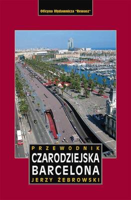 CZARODZIEJSKA BARCELONA PRZEWODNIK WYD. 3. Autor: Jerzy Żebrowski. SmakLiter.pl Okładka książki CZARODZIEJSKA BARCELONA PRZEWODNIK WYD. 3