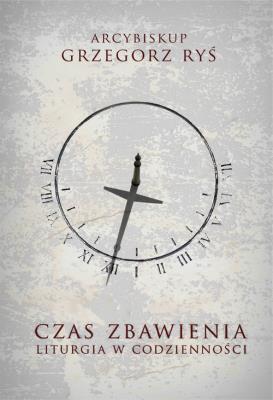 CZAS ZBAWIENIA LITURGIA W CODZIENNOŚCI. Autor: Grzegorz Ryś. SmakLiter.pl Okładka książki CZAS ZBAWIENIA LITURGIA W CODZIENNOŚCI